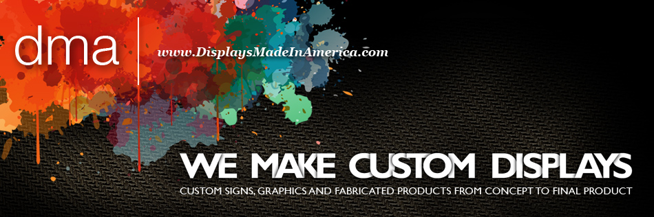 DMA | We Make Custom Displays, Custom Signs, Graphics and Fabricated Products from Concept to Final Product